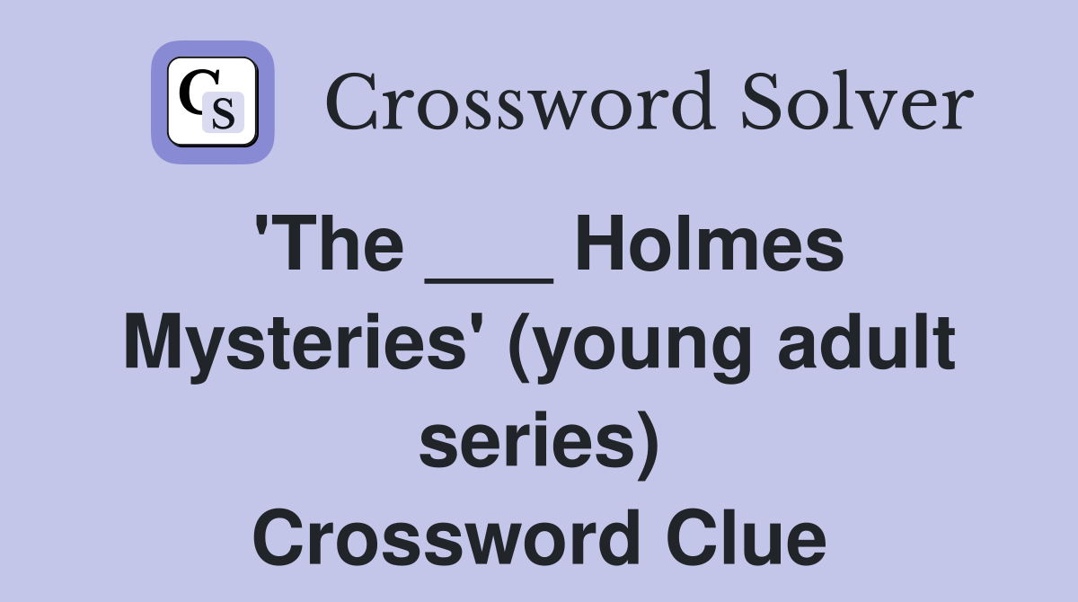 'The ___ Holmes Mysteries' (young adult series) Crossword Clue