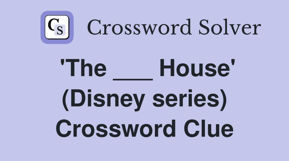 'The ___ House' (Disney series) Crossword Clue