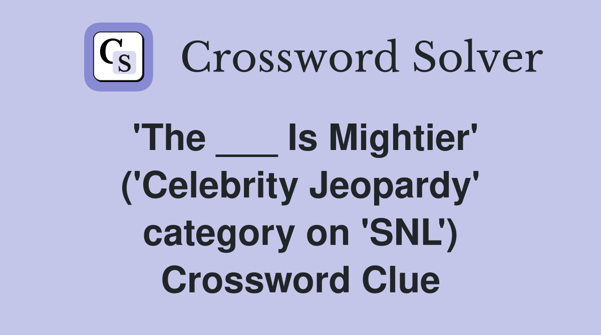 'The ___ Is Mightier' ('Celebrity Jeopardy' category on 'SNL') Crossword Clue