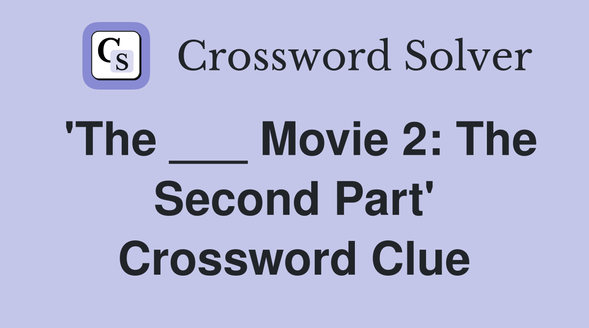 'The ___ Movie 2: The Second Part' Crossword Clue
