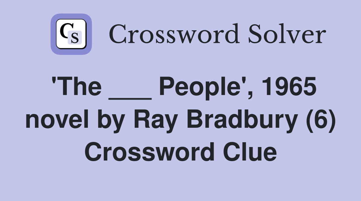 'The ___ People', 1965 novel by Ray Bradbury (6) Crossword Clue