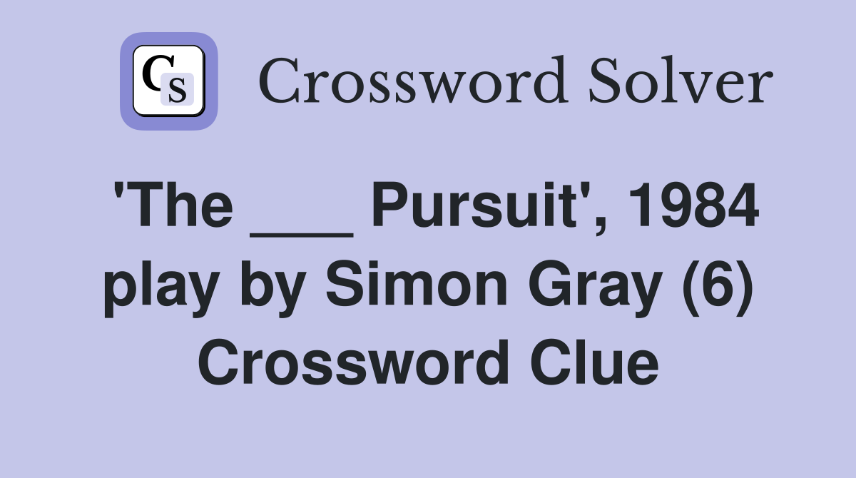 'The ___ Pursuit', 1984 play by Simon Gray (6) Crossword Clue