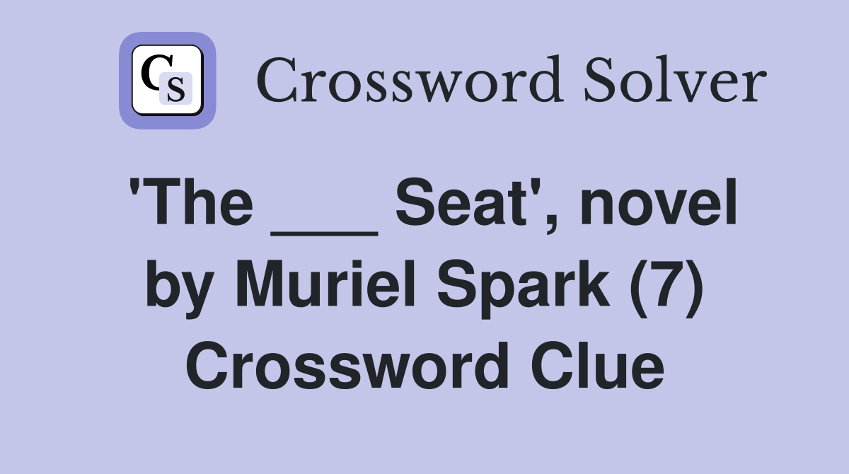 'The ___ Seat', novel by Muriel Spark (7) Crossword Clue