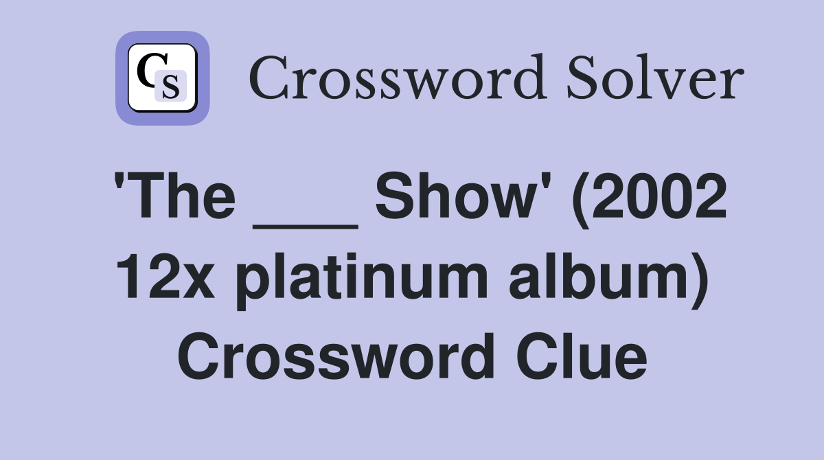 'The ___ Show' (2002 12x platinum album) Crossword Clue