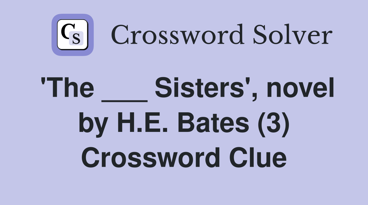 'The ___ Sisters', novel by H.E. Bates (3) Crossword Clue