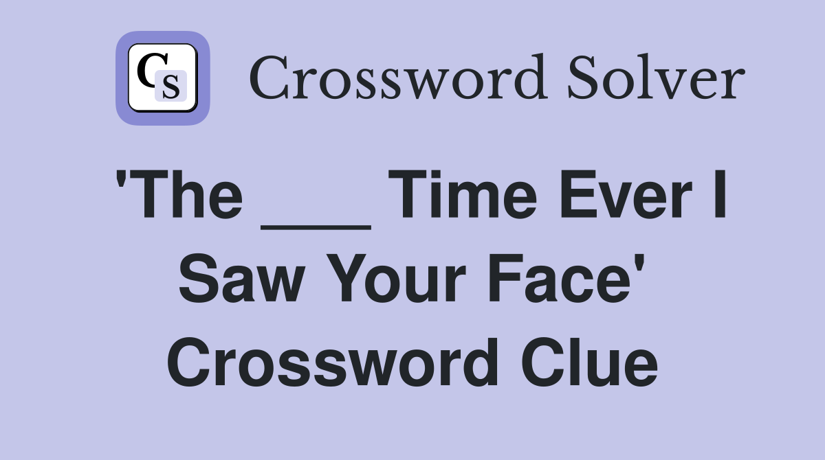 'The ___ Time Ever I Saw Your Face' Crossword Clue