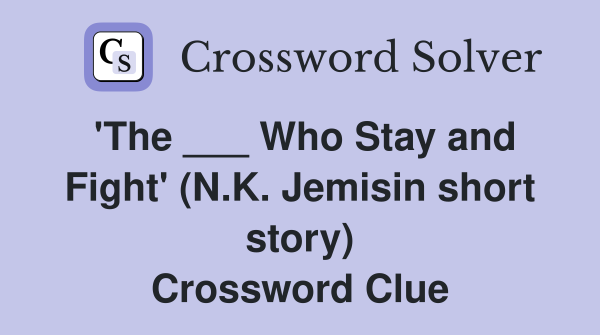'The ___ Who Stay and Fight' (N.K. Jemisin short story) Crossword Clue