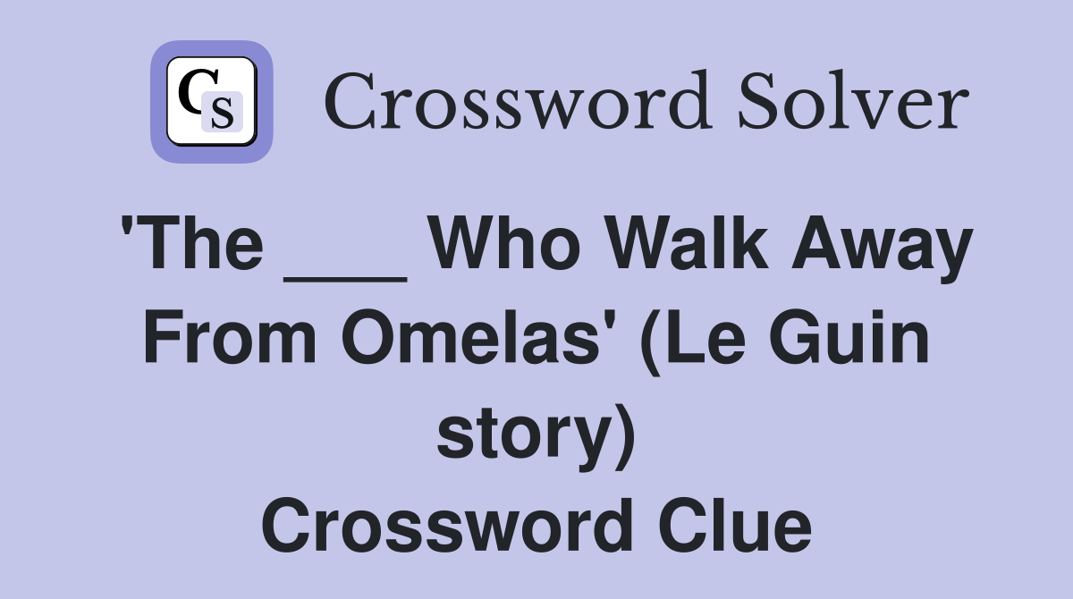 'The ___ Who Walk Away From Omelas' (Le Guin story) Crossword Clue