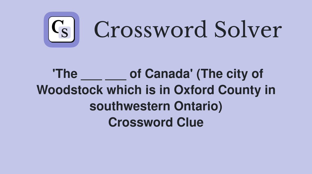 'The ___ ___ of Canada' (The city of Woodstock which is in Oxford County in southwestern Ontario) Crossword Clue