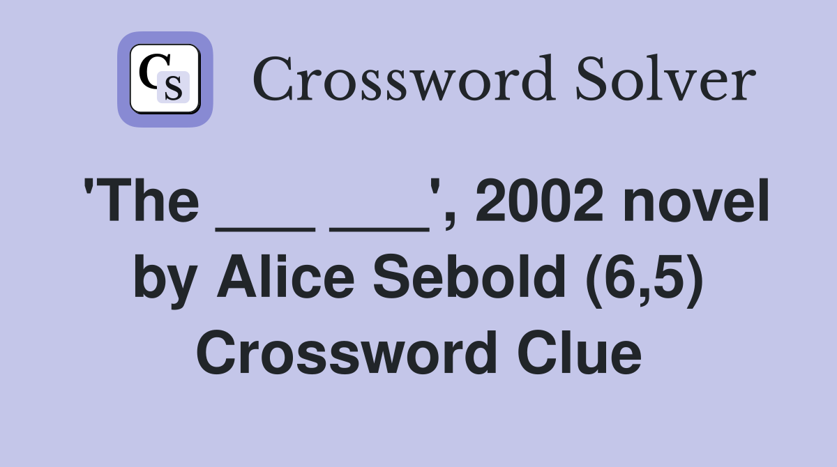 'The ___ ___', 2002 novel by Alice Sebold (6,5) Crossword Clue