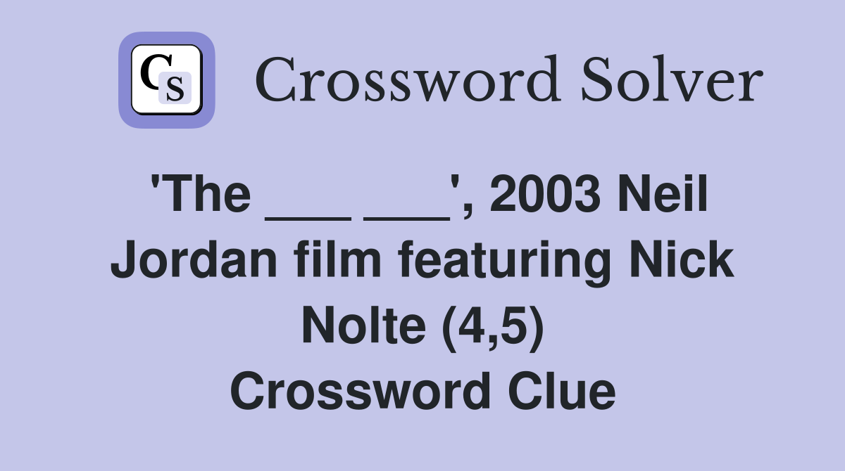 'The ___ ___', 2003 Neil Jordan film featuring Nick Nolte (4,5) Crossword Clue