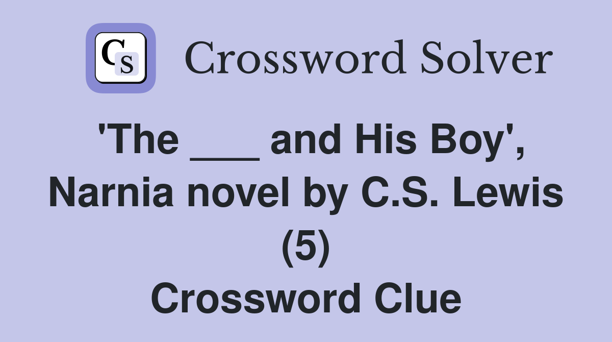 'The ___ and His Boy', Narnia novel by C.S. Lewis (5) Crossword Clue
