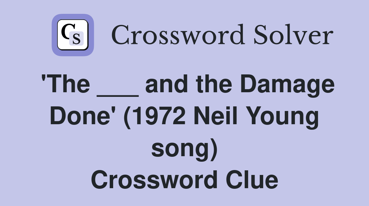 'The ___ and the Damage Done' (1972 Neil Young song) Crossword Clue