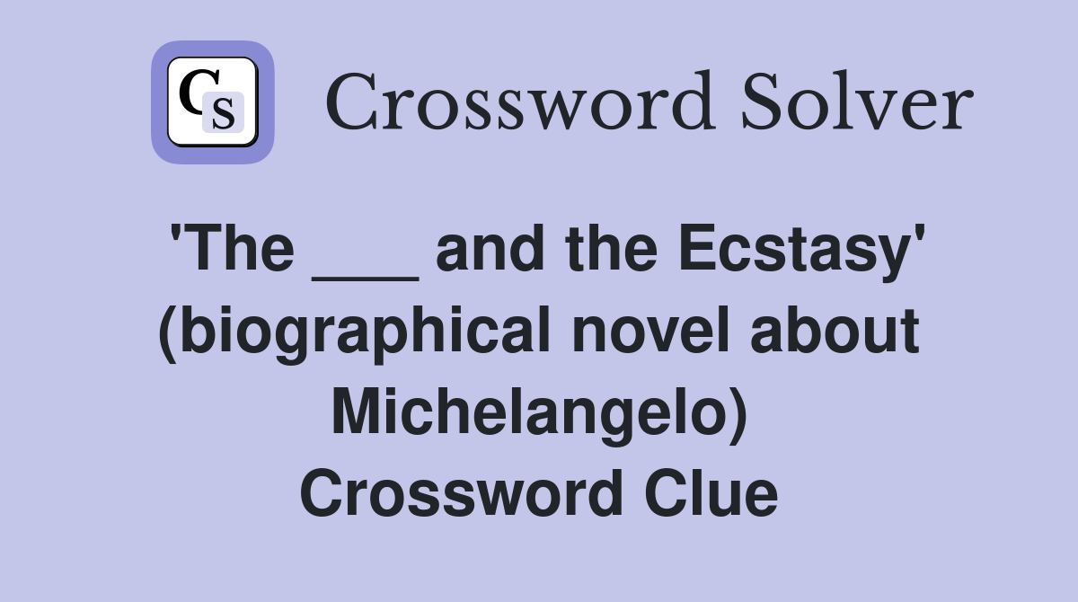'The ___ and the Ecstasy' (biographical novel about Michelangelo) Crossword Clue