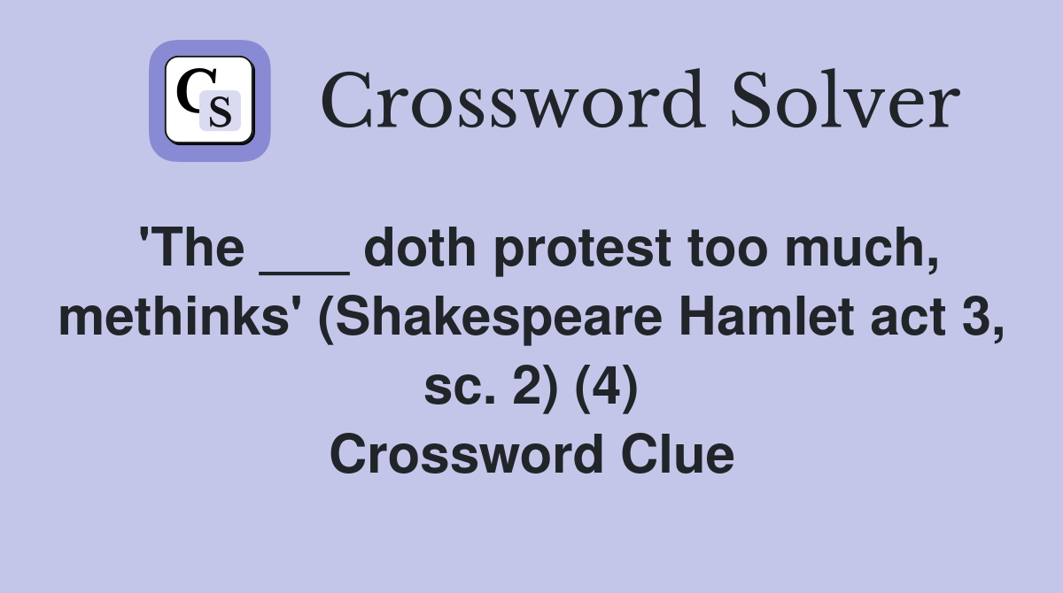 'The ___ doth protest too much, methinks' (Shakespeare Hamlet act 3, sc. 2) (4) Crossword Clue