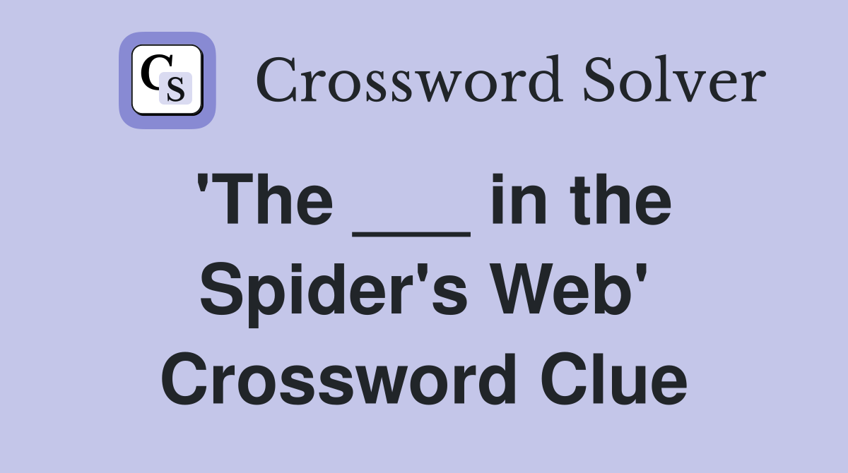 'The ___ in the Spider's Web' Crossword Clue