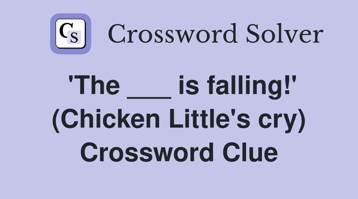 'The ___ is falling!' (Chicken Little's cry) Crossword Clue