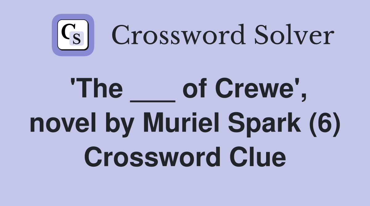 'The ___ of Crewe', novel by Muriel Spark (6) Crossword Clue