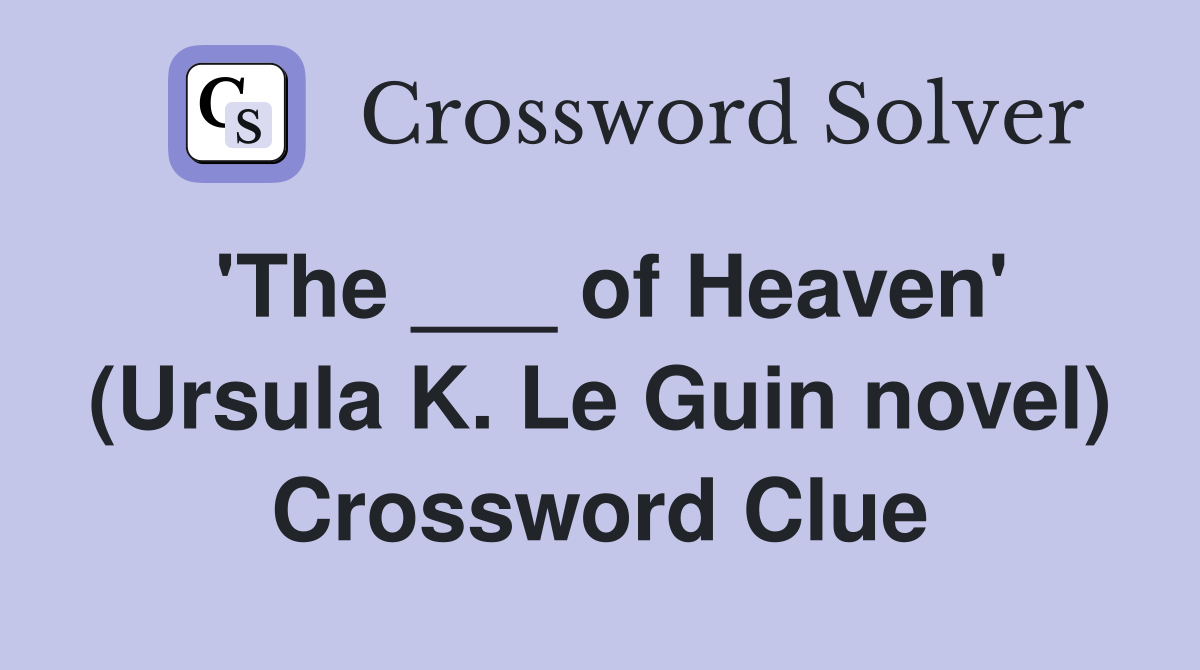 'The ___ of Heaven' (Ursula K. Le Guin novel) Crossword Clue