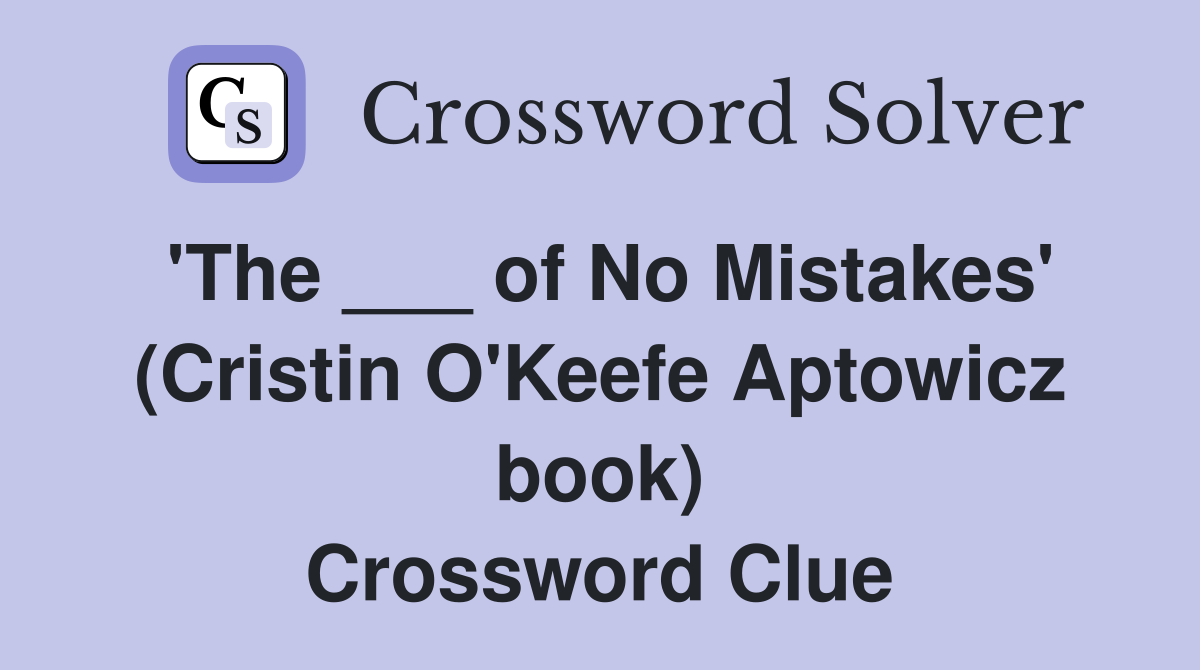 'The ___ of No Mistakes' (Cristin O'Keefe Aptowicz book) Crossword Clue