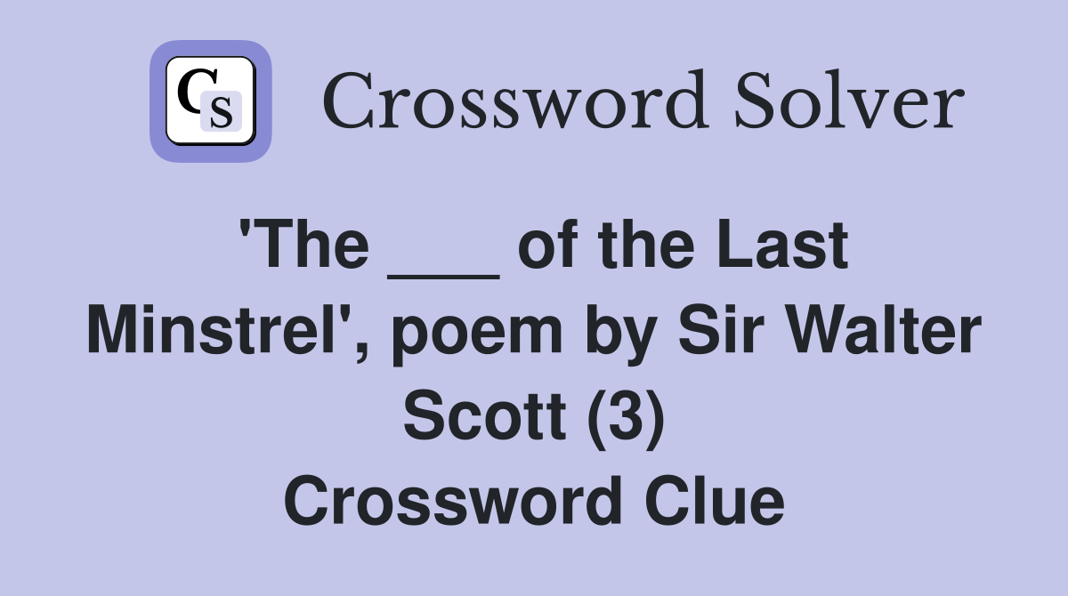 'The ___ of the Last Minstrel', poem by Sir Walter Scott (3) Crossword Clue