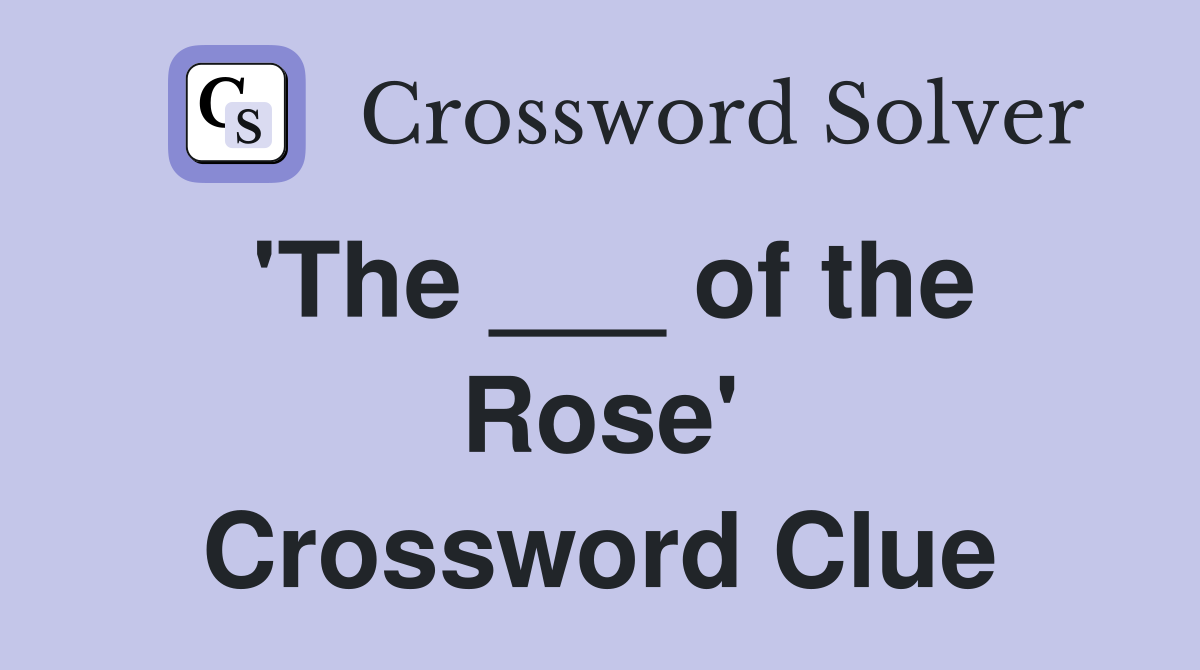 'The ___ of the Rose' Crossword Clue