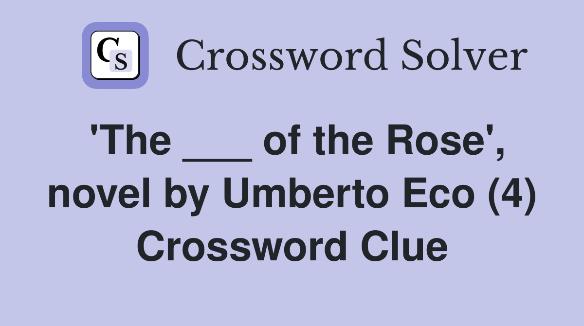 'The ___ of the Rose', novel by Umberto Eco (4) Crossword Clue