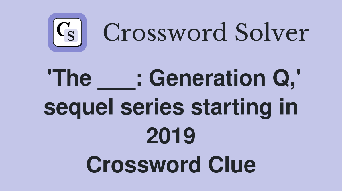 'The ___: Generation Q,' sequel series starting in 2019 Crossword Clue
