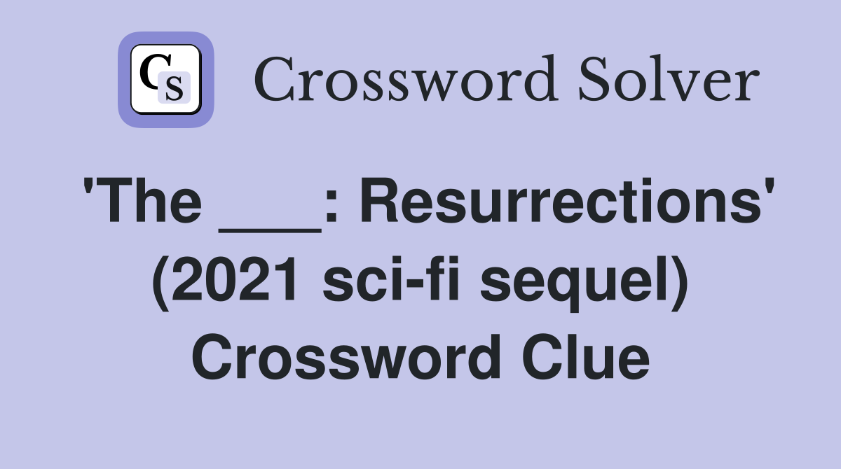'The ___: Resurrections' (2021 sci-fi sequel) Crossword Clue