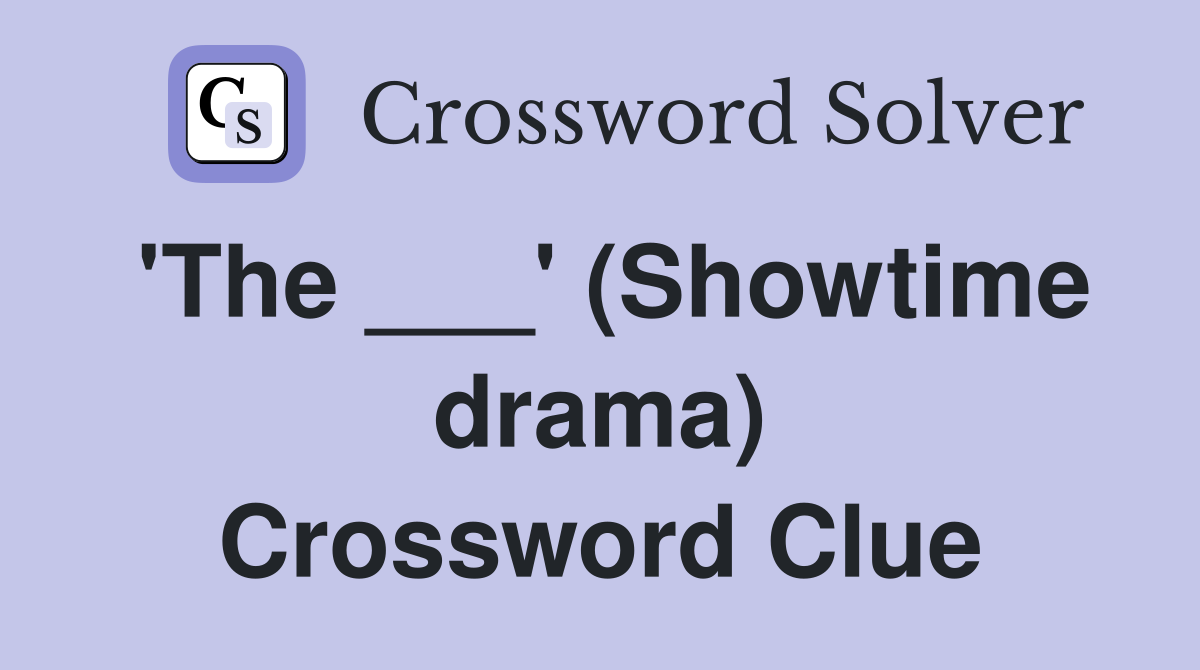 'The ___' (Showtime drama) Crossword Clue