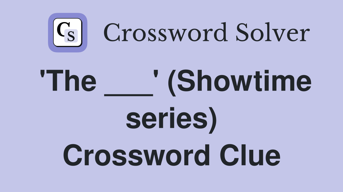 'The ___' (Showtime series) Crossword Clue