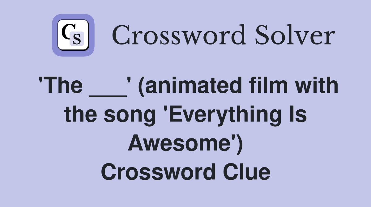 'The ___' (animated film with the song 'Everything Is Awesome') Crossword Clue