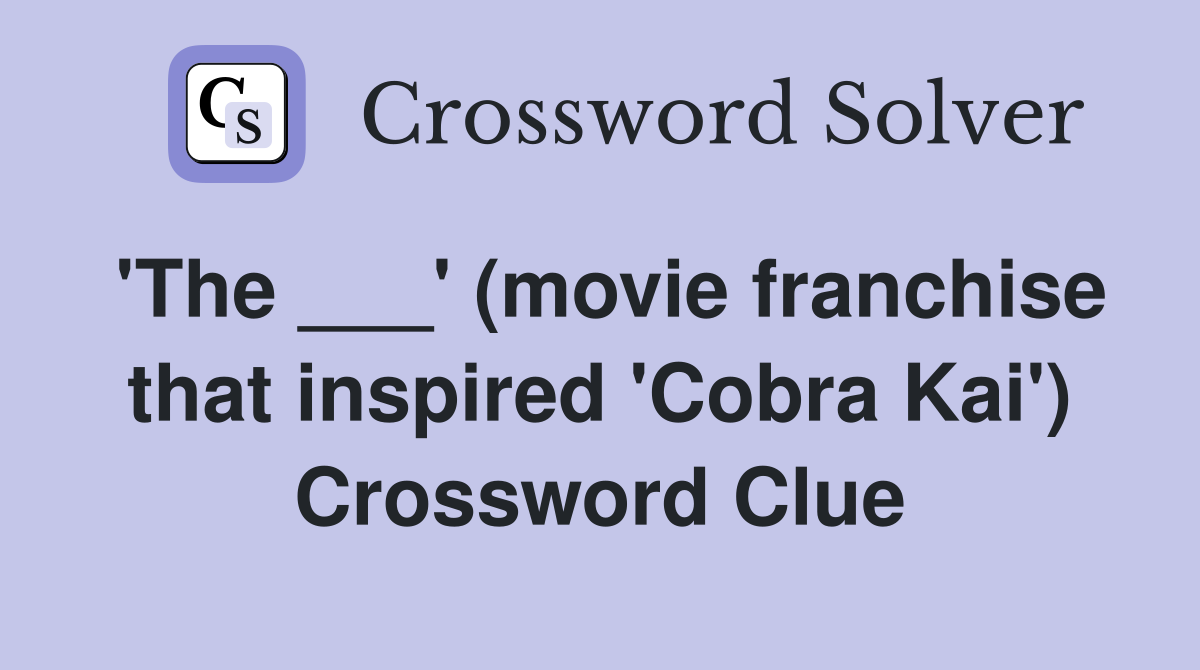 'The ___' (movie franchise that inspired 'Cobra Kai') Crossword Clue