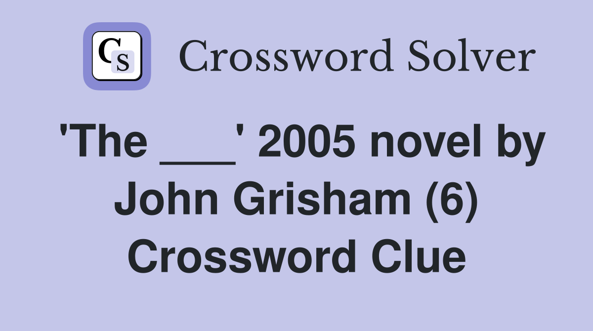 'The ___' 2005 novel by John Grisham (6) Crossword Clue