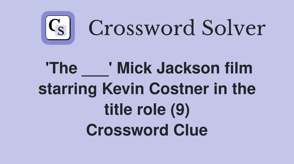 'The ___' Mick Jackson film starring Kevin Costner in the title role (9) Crossword Clue