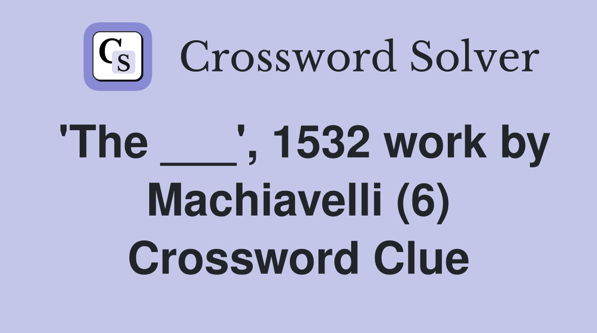 'The ___', 1532 work by Machiavelli (6) Crossword Clue