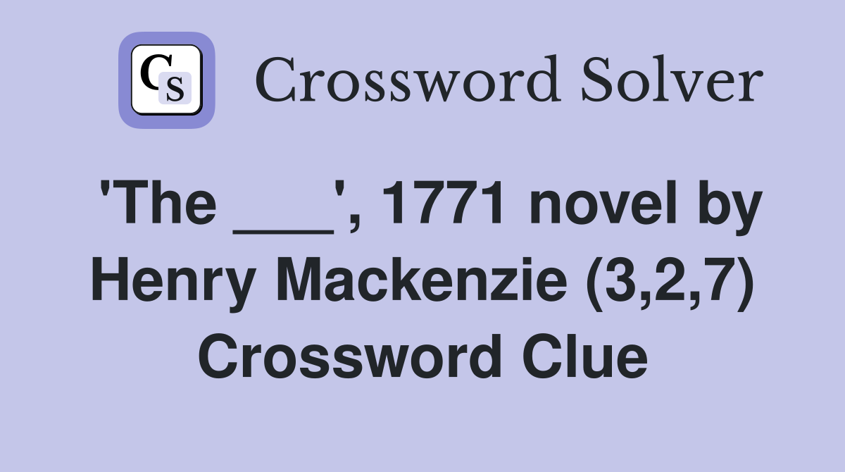 'The ___', 1771 novel by Henry Mackenzie (3,2,7) Crossword Clue
