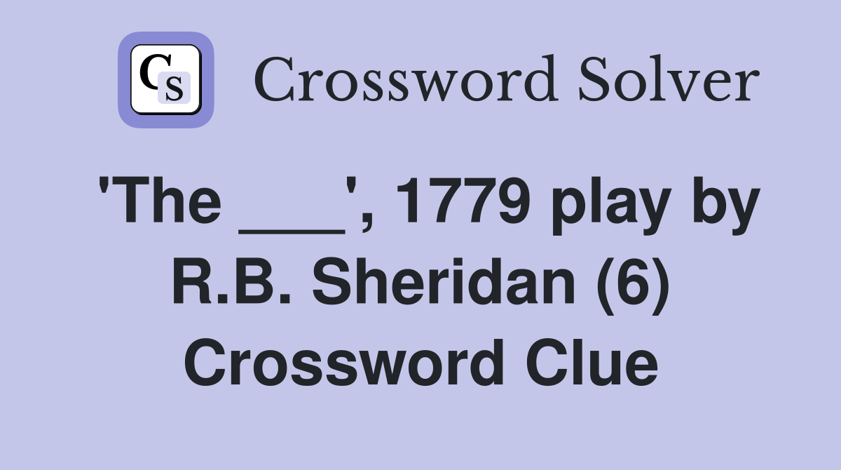 'The ___', 1779 play by R.B. Sheridan (6) Crossword Clue