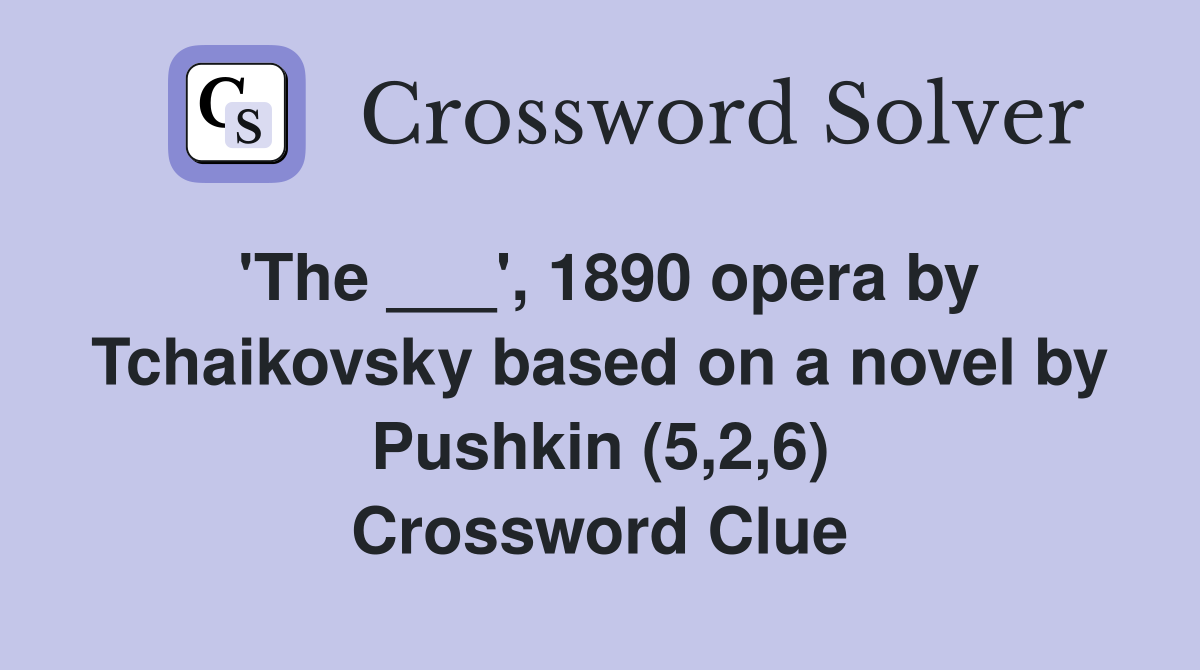 'The ___', 1890 opera by Tchaikovsky based on a novel by Pushkin (5,2,6) Crossword Clue