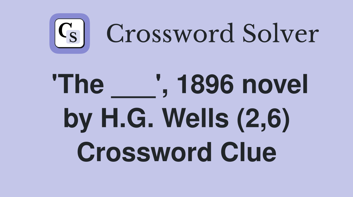'The ___', 1896 novel by H.G. Wells (2,6) Crossword Clue