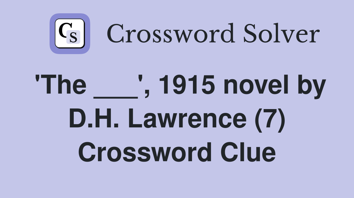 'The ___', 1915 novel by D.H. Lawrence (7) Crossword Clue
