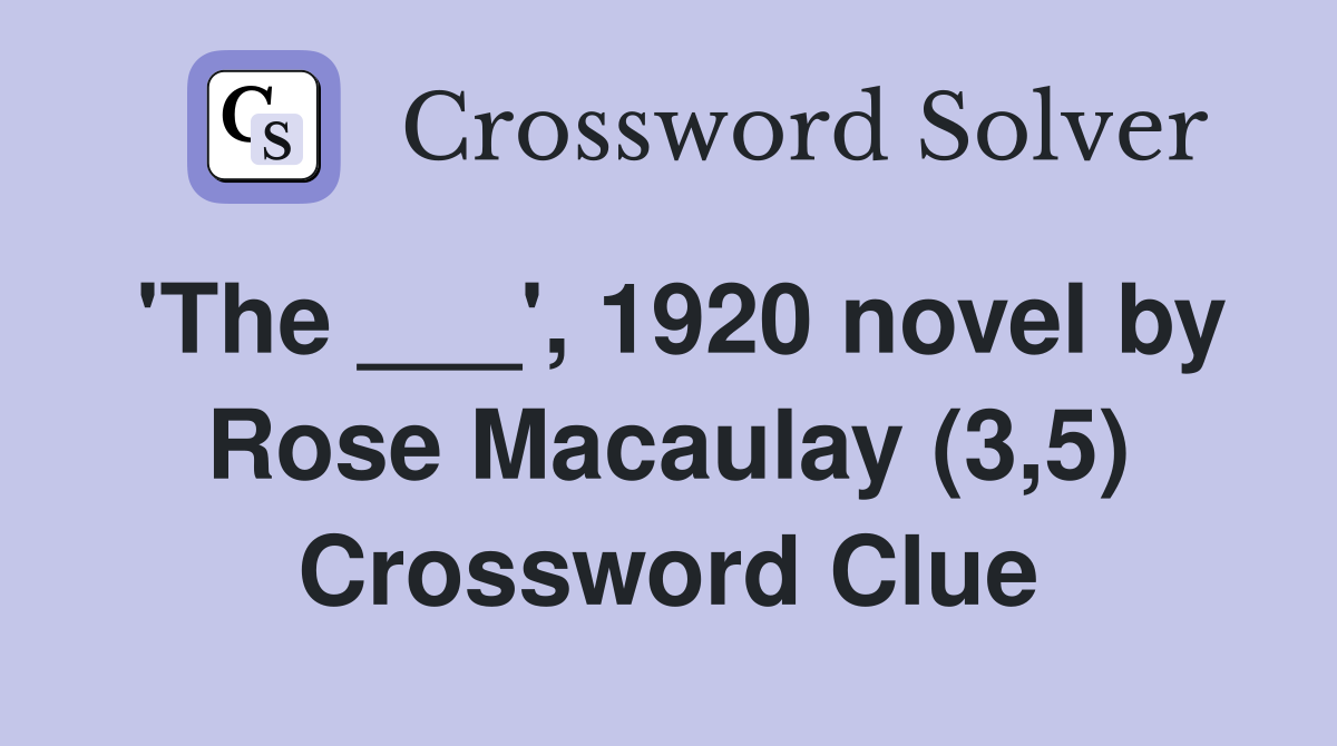 'The ___', 1920 novel by Rose Macaulay (3,5) Crossword Clue