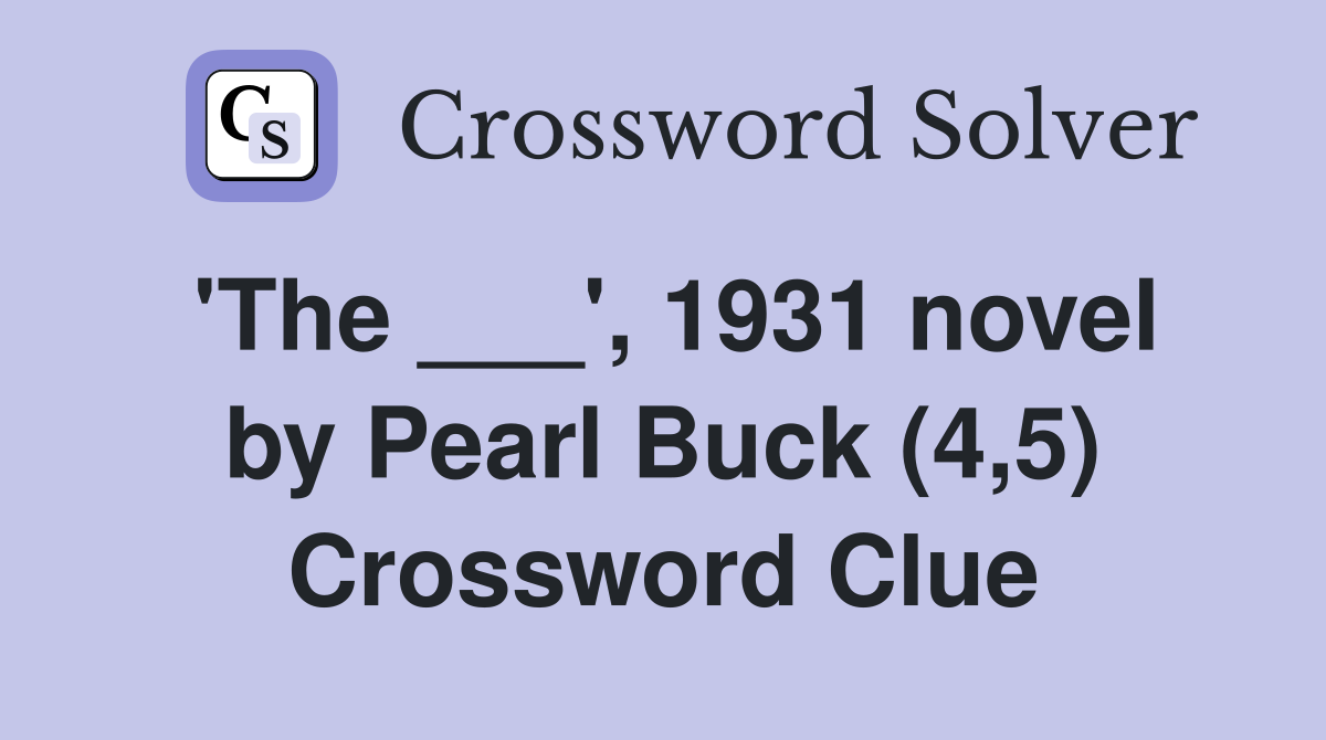 'The ___', 1931 novel by Pearl Buck (4,5) Crossword Clue