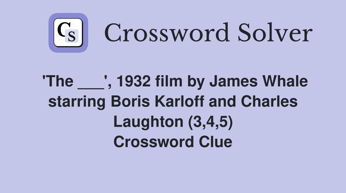 'The ___', 1932 film by James Whale starring Boris Karloff and Charles Laughton (3,4,5) Crossword Clue