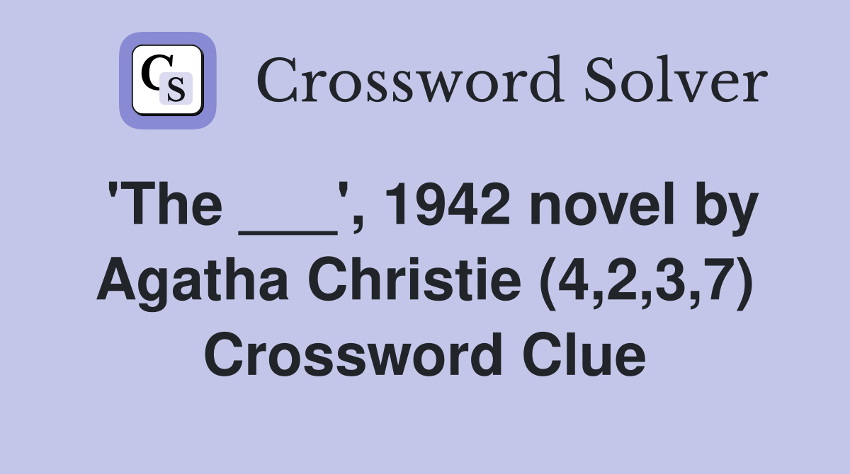 'The ___', 1942 novel by Agatha Christie (4,2,3,7) Crossword Clue