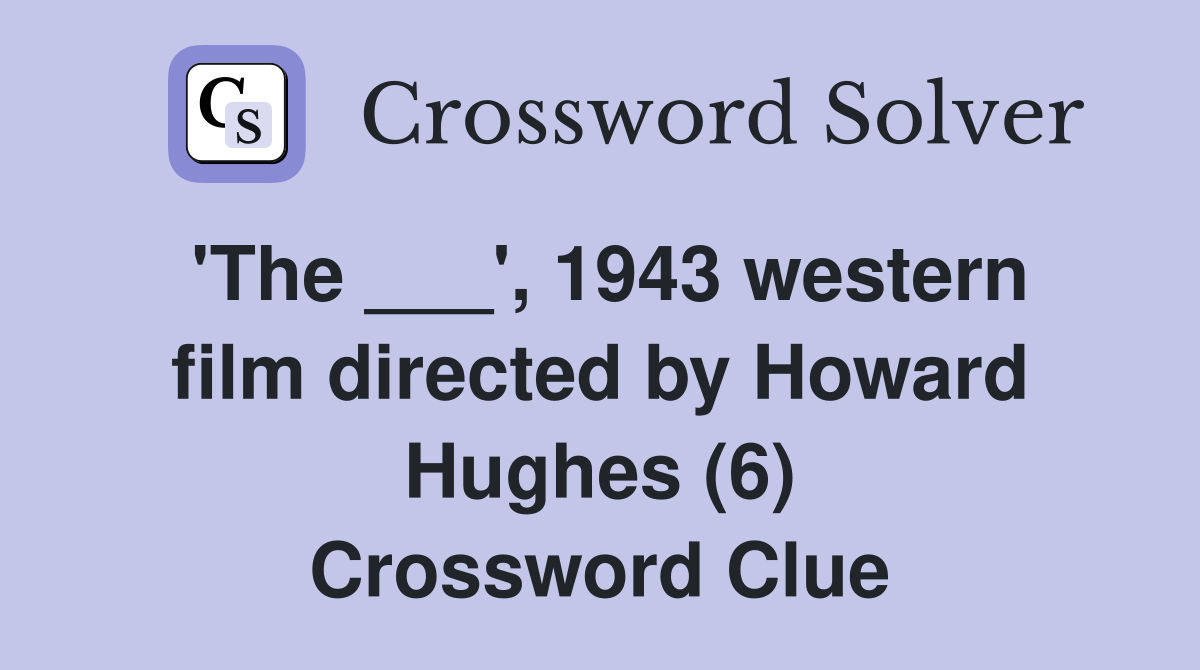 'The ___', 1943 western film directed by Howard Hughes (6) Crossword Clue