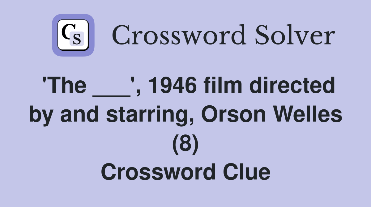 'The ___', 1946 film directed by and starring, Orson Welles (8) Crossword Clue
