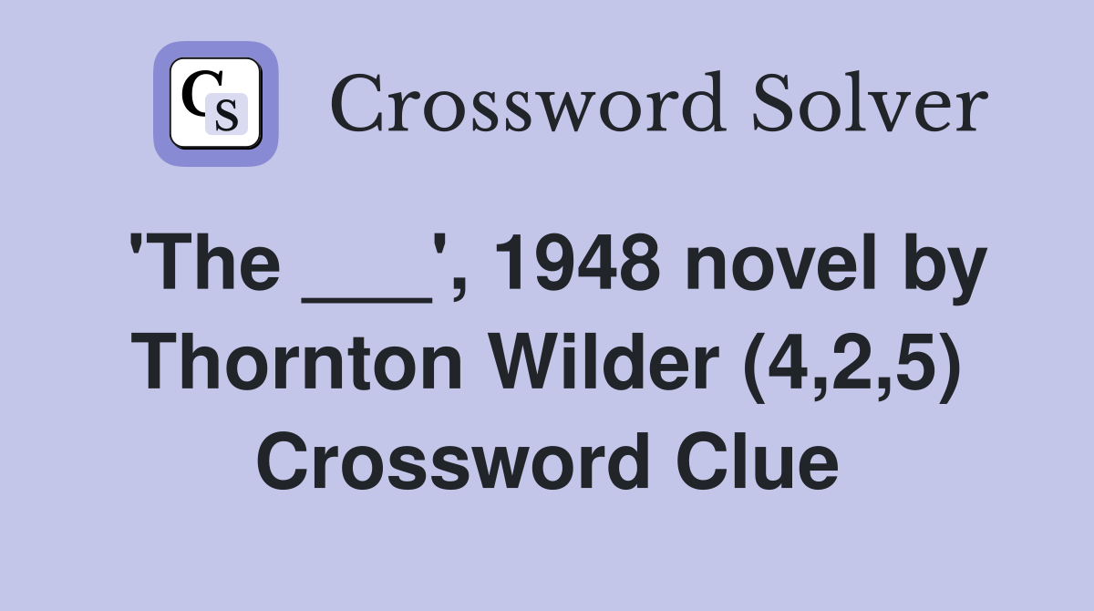 'The ___', 1948 novel by Thornton Wilder (4,2,5) Crossword Clue