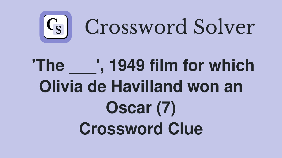 'The ___', 1949 film for which Olivia de Havilland won an Oscar (7) Crossword Clue
