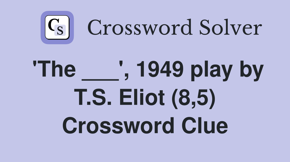 'The ___', 1949 play by T.S. Eliot (8,5) Crossword Clue